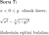  \subsection*{Soru 7:} \\ \\ $x < 0 < y$ \text{ olmak üzere,} \\ \\ \sqrt{x^2} - \sqrt[5]{(-y)^5}  \\ \\ \text{ifadesinin eşitini bulalım:} 