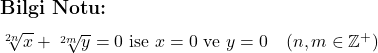 \subsection*{Bilgi Notu:} \\ \\ \sqrt[2n]{x} + \sqrt[2m]{y} = 0 \text{ ise } x = 0 \text{ ve } y = 0 \quad (n, m \in \mathbb{Z}^+) 