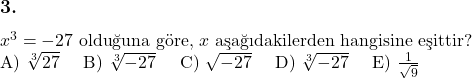  \subsection*{3.} \newline $x^3 = -27$ olduğuna göre, $x$ aşağıdakilerden hangisine eşittir? \newline A) $\sqrt[3]{27}$ \quad B) $\sqrt[3]{-27}$ \quad C) $\sqrt{-27}$ \quad D) $\sqrt[3]{-27}$ \quad E) $\frac{1}{\sqrt{9}}$ 