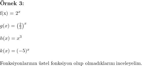  \subsection*{Örnek 3:} \\ \\ f(x) = 2^x \\ \\ g(x) = \left( \frac{2}{3} \right)^x \\ \\ h(x) = x^3 \\ \\ k(x) = (-5)^x \\ \\ \text{Fonksiyonlarının üstel fonksiyon olup olmadıklarını inceleyelim.} 