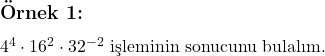  \subsection*{Örnek 1:} \\ 4^4 \cdot 16^2 \cdot 32^{-2} \text{ işleminin sonucunu bulalım.} 