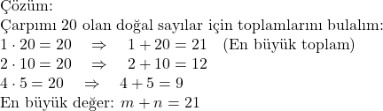  \text{Çözüm: } \\ \text{Çarpımı 20 olan doğal sayılar için toplamlarını bulalım:} \\ 1 \cdot 20 = 20 \quad \Rightarrow \quad 1 + 20 = 21 \quad (\text{En büyük toplam}) \\ 2 \cdot 10 = 20 \quad \Rightarrow \quad 2 + 10 = 12 \\ 4 \cdot 5 = 20 \quad \Rightarrow \quad 4 + 5 = 9 \\ \text{En büyük değer: } m + n = 21 