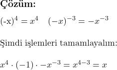  \subsection*{Çözüm:} \\ (-x)^4 = x^4 \quad (-x)^{-3} = -x^{-3}  \\  \\ \text{Şimdi işlemleri tamamlayalım:} \\  \\ x^4 \cdot (-1) \cdot -x^{-3} = x^{4-3} = x 