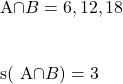   A\cap B = { 6, 12, 18 } \\ \\  s( A\cap B ) = 3  