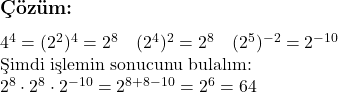  \subsection*{Çözüm:} \\ 4^4 = (2^2)^4 = 2^8 \quad (2^4)^2 = 2^8 \quad (2^5)^{-2} = 2^{-10} \\ \text{Şimdi işlemin sonucunu bulalım:} \\ 2^8 \cdot 2^8 \cdot 2^{-10} = 2^{8+8-10} = 2^6=64 