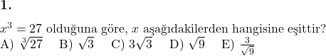  \subsection*{1.} \newline $x^3 = 27$ olduğuna göre, $x$ aşağıdakilerden hangisine eşittir? \newline A) $\sqrt[3]{27}$ \quad B) $\sqrt{3}$ \quad C) $3\sqrt{3}$ \quad D) $\sqrt{9}$ \quad E) $\frac{3}{\sqrt{9}}$ 