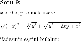  \subsection*{Soru 9:} $x < 0 < y$ \text{ olmak üzere,} \\ \\ \sqrt{(-x)^2} - \sqrt[5]{y^5} + \sqrt{y^2 - 2xy + x^2} \\ \\ \text{ifadesinin eşitini bulalım:} 