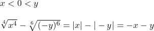  x < 0 < y \\ \\ \sqrt[4]{x^4} - \sqrt[6]{(-y)^6} = |x| - |-y| = -x - y \\ \\ 