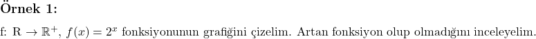  \subsection*{Örnek 1:} \\ f: \mathbb{R} \to \mathbb{R}^+, \, f(x) = 2^x \text{ fonksiyonunun grafiğini çizelim. Artan fonksiyon olup olmadığını inceleyelim.} 