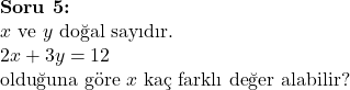  \textbf{Soru 5:} \\ x \text{ ve } y \text{ doğal sayıdır.} \\ 2x + 3y = 12 \\ \text{olduğuna göre } x \text{ kaç farklı değer alabilir?} 